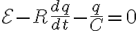 $\mathcal{E}-R\frac{dq}{dt}-\frac{q}{C}=0$